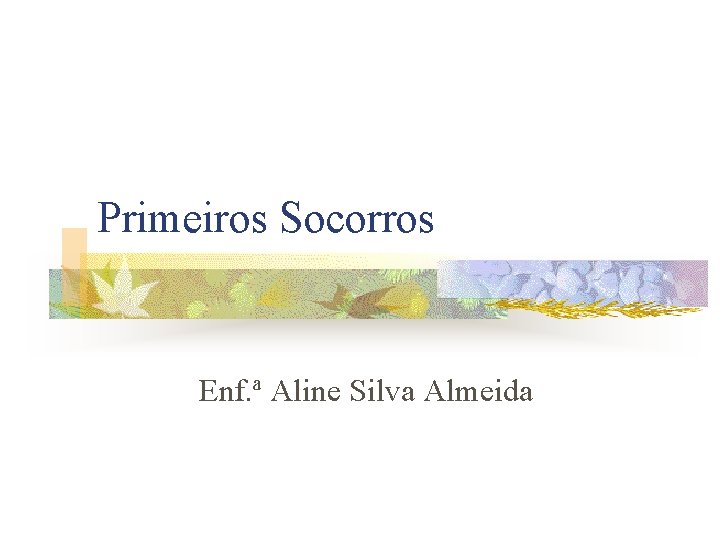 Primeiros Socorros Enf. ª Aline Silva Almeida 