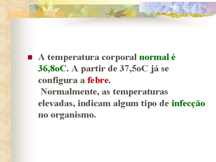 n A temperatura corporal normal é 36, 8 o. C. A partir de 37,
