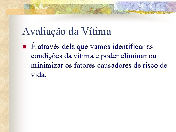 Avaliação da Vítima n É através dela que vamos identificar as condições da vítima