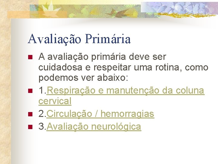 Avaliação Primária n n A avaliação primária deve ser cuidadosa e respeitar uma rotina,