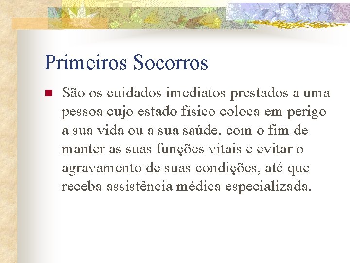 Primeiros Socorros n São os cuidados imediatos prestados a uma pessoa cujo estado físico