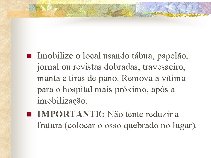 n n Imobilize o local usando tábua, papelão, jornal ou revistas dobradas, travesseiro, manta