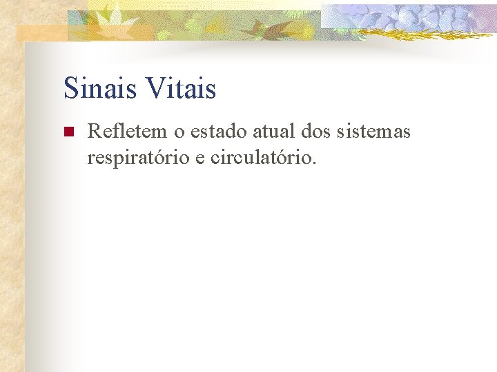 Sinais Vitais n Refletem o estado atual dos sistemas respiratório e circulatório. 