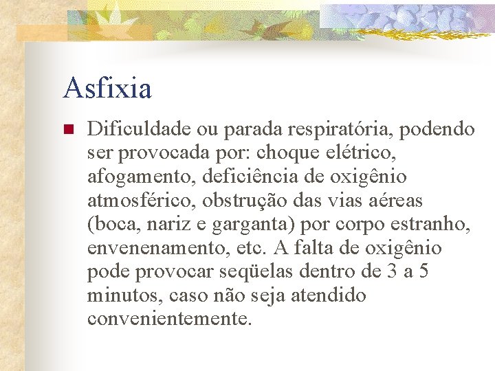Asfixia n Dificuldade ou parada respiratória, podendo ser provocada por: choque elétrico, afogamento, deficiência