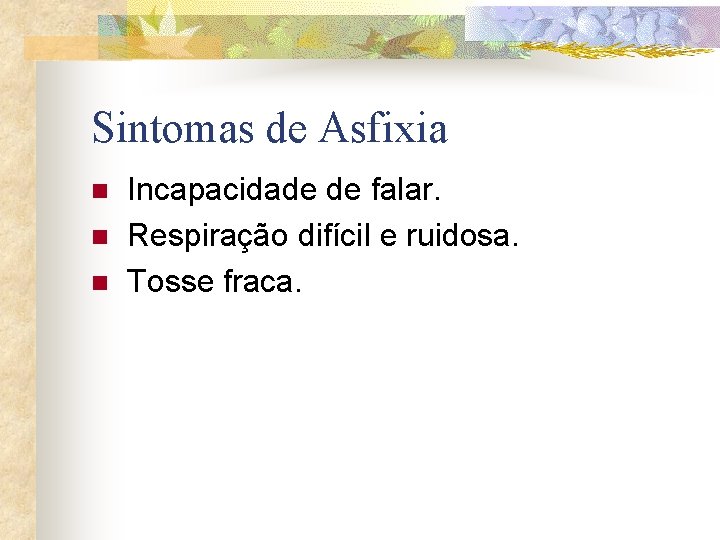 Sintomas de Asfixia n n n Incapacidade de falar. Respiração difícil e ruidosa. Tosse