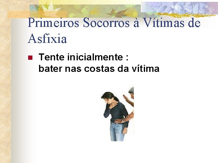 Primeiros Socorros à Vítimas de Asfixia n Tente inicialmente : bater nas costas da