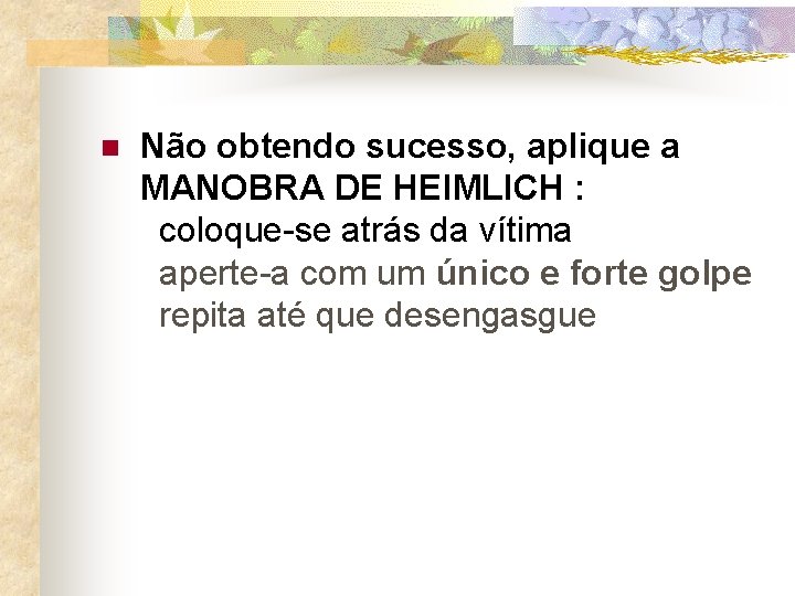 n Não obtendo sucesso, aplique a MANOBRA DE HEIMLICH : coloque-se atrás da vítima