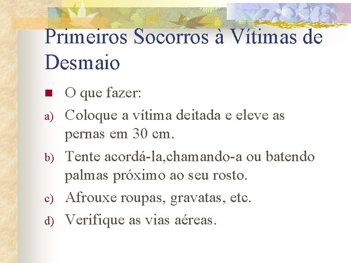 Primeiros Socorros à Vítimas de Desmaio n a) b) c) d) O que fazer: