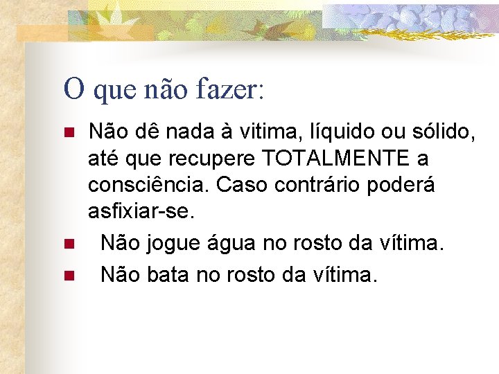 O que não fazer: n n n Não dê nada à vitima, líquido ou