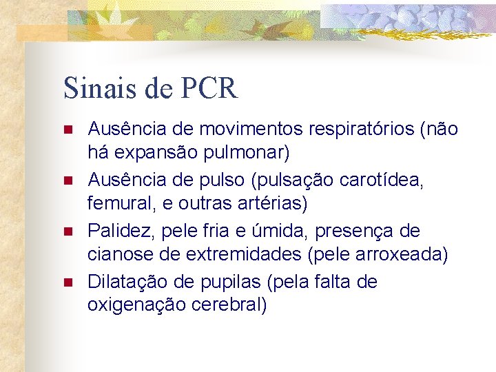 Sinais de PCR n n Ausência de movimentos respiratórios (não há expansão pulmonar) Ausência