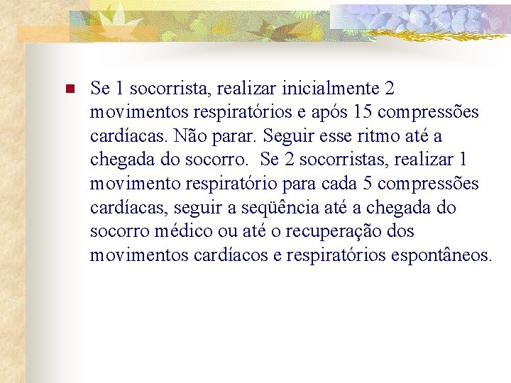 n Se 1 socorrista, realizar inicialmente 2 movimentos respiratórios e após 15 compressões cardíacas.