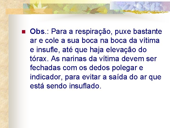 n Obs. : Para a respiração, puxe bastante ar e cole a sua boca