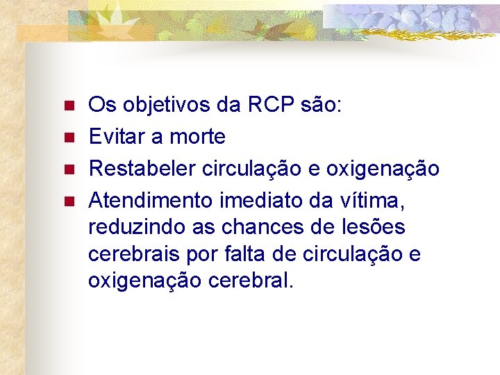 n n Os objetivos da RCP são: Evitar a morte Restabeler circulação e oxigenação
