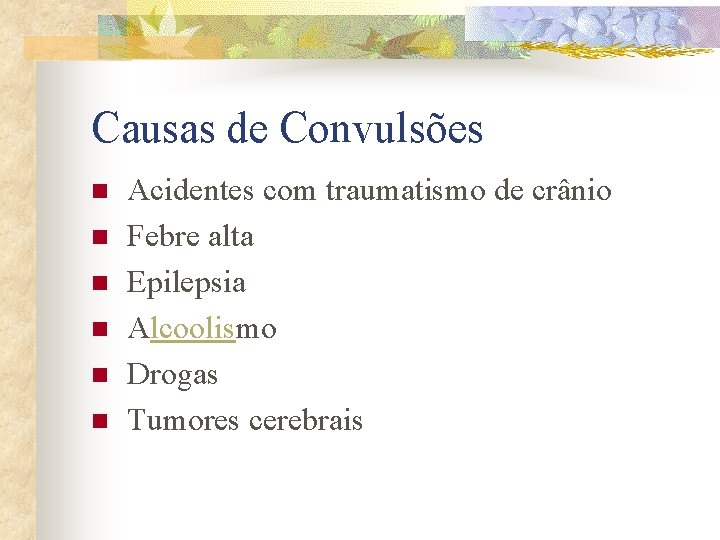 Causas de Convulsões n n n Acidentes com traumatismo de crânio Febre alta Epilepsia