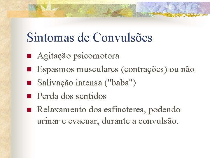 Sintomas de Convulsões n n n Agitação psicomotora Espasmos musculares (contrações) ou não Salivação