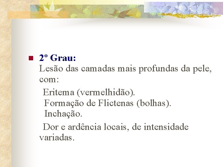 2º Grau: Lesão das camadas mais profundas da pele, com: Eritema (vermelhidão). Formação de