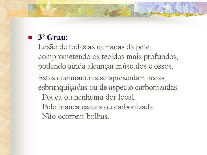 n 3º Grau: Lesão de todas as camadas da pele, comprometendo os tecidos mais