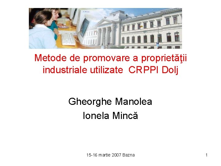 Metode de promovare a proprietăţii industriale utilizate CRPPI Dolj Gheorghe Manolea Ionela Mincă 15