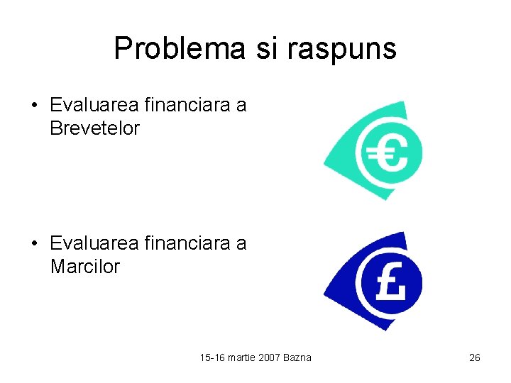 Problema si raspuns • Evaluarea financiara a Brevetelor • Evaluarea financiara a Marcilor 15