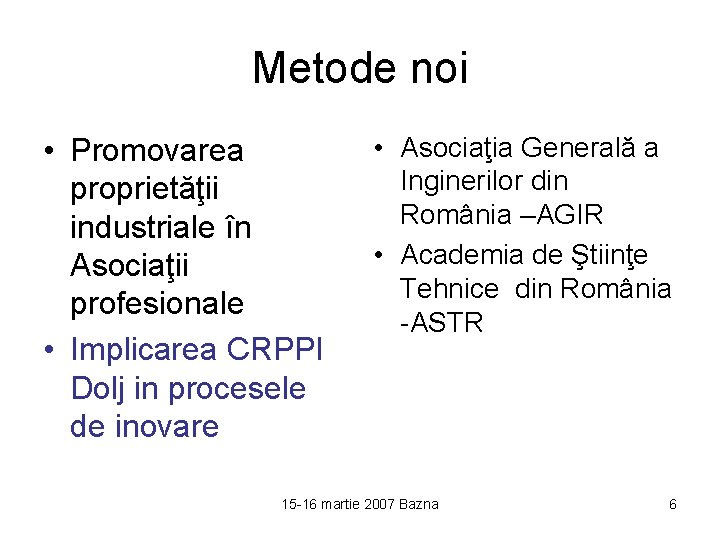 Metode noi • Promovarea proprietăţii industriale în Asociaţii profesionale • Implicarea CRPPI Dolj in