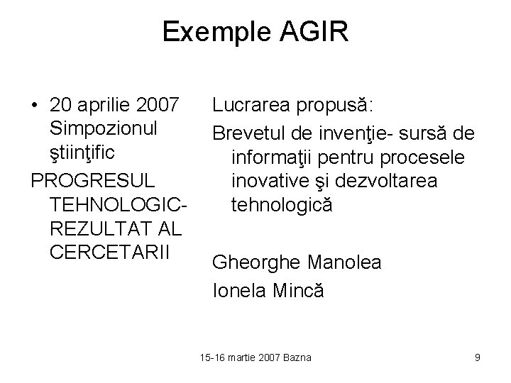 Exemple AGIR • 20 aprilie 2007 Lucrarea propusă: Simpozionul Brevetul de invenţie- sursă de