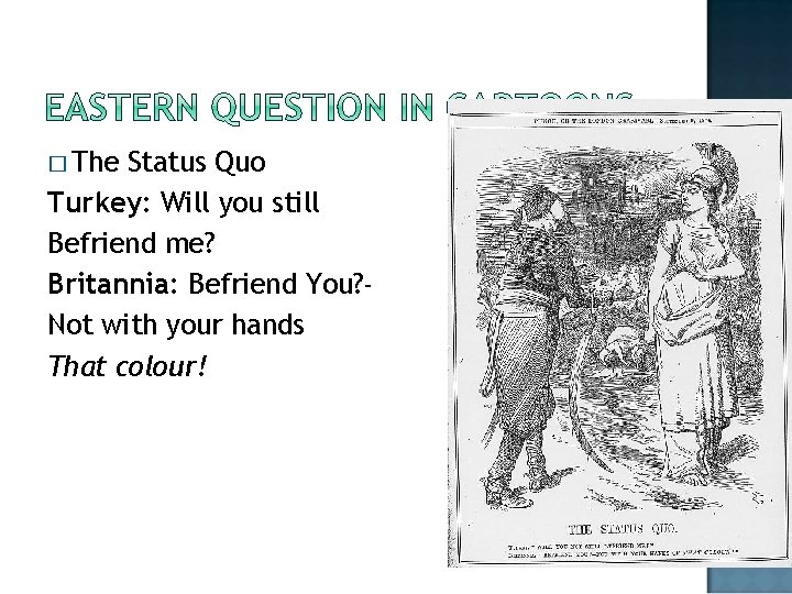 � The Status Quo Turkey: Will you still Befriend me? Britannia: Befriend You? Not