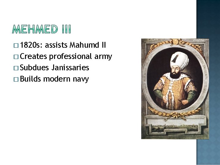 � 1820 s: assists Mahumd II � Creates professional army � Subdues Janissaries �