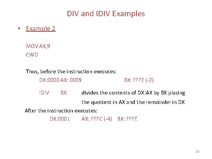 DIV and IDIV Examples • Example 2 MOV AX, 9 CWD Thus, before the