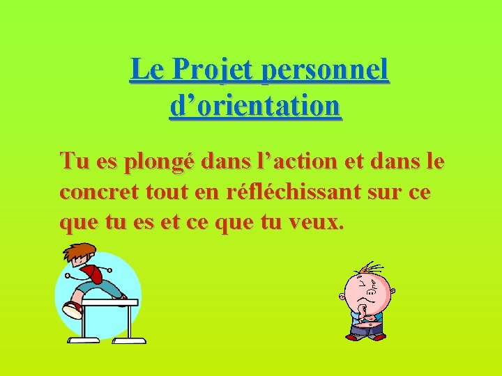  Le Projet personnel d’orientation Tu es plongé dans l’action et dans le concret