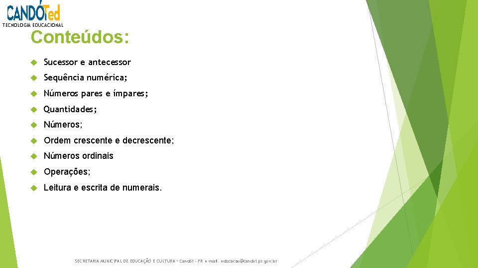 TECNOLOGIA EDUCACIONAL Conteúdos: Sucessor e antecessor Sequência numérica; Números pares e ímpares; Quantidades; Números;