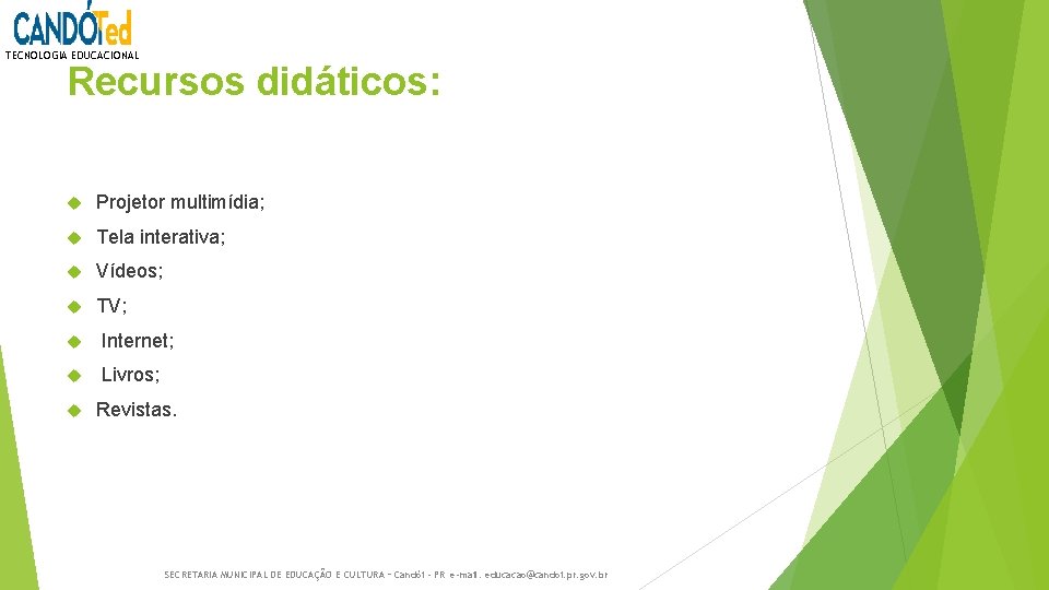 TECNOLOGIA EDUCACIONAL Recursos didáticos: Projetor multimídia; Tela interativa; Vídeos; TV; Internet; Livros; Revistas. SECRETARIA