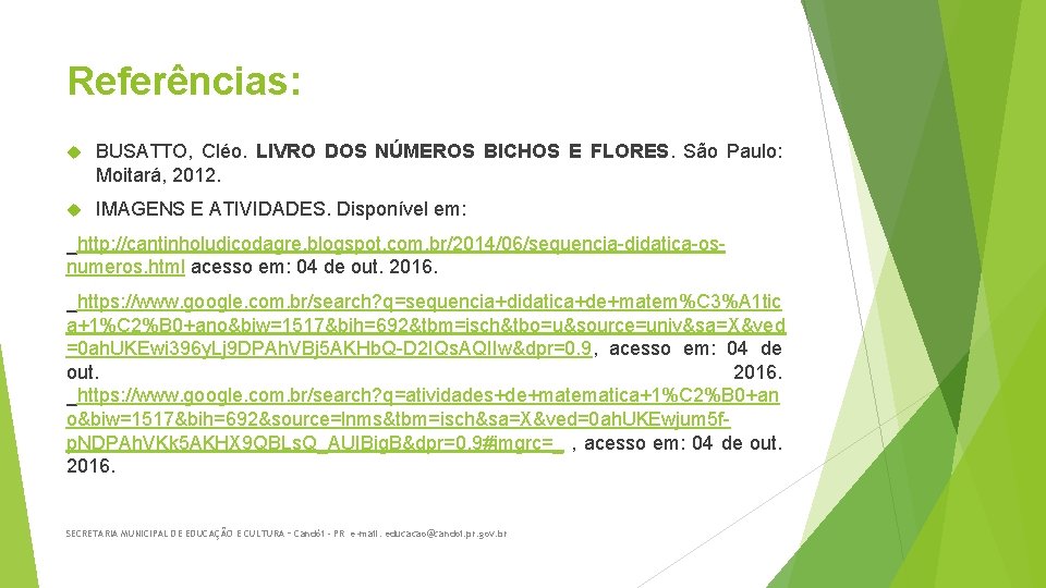 Referências: BUSATTO, Cléo. LIVRO DOS NÚMEROS BICHOS E FLORES. São Paulo: Moitará, 2012. IMAGENS