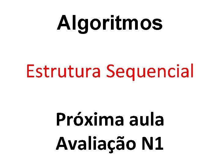 Algoritmos Estrutura Sequencial Próxima aula Avaliação N 1 Algoritmos Estrutura Sequencial Próxima aula Avaliação N 1
