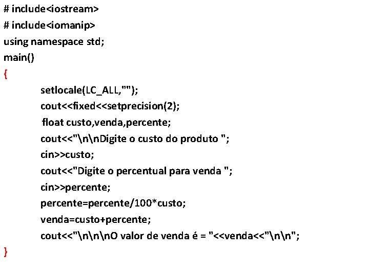 # include<iostream> # include<iomanip> using namespace std; main() { setlocale(LC_ALL, ""); cout<<fixed<<setprecision(2); float custo, # include<iostream> # include<iomanip> using namespace std; main() { setlocale(LC_ALL, ""); cout<<fixed<<setprecision(2); float custo,