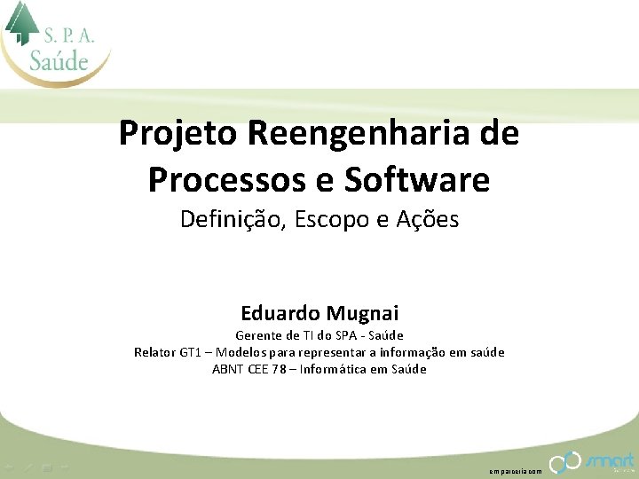 Projeto Reengenharia de Processos e Software Definição, Escopo e Ações Eduardo Mugnai Gerente de