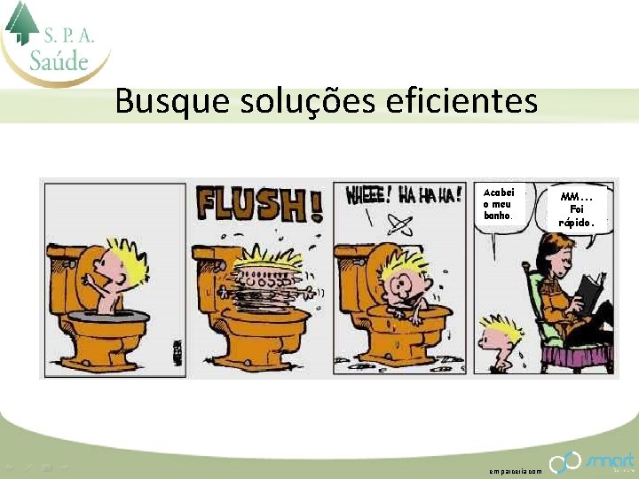 Busque soluções eficientes Acabei o meu banho. em parceria com MM. . . Foi