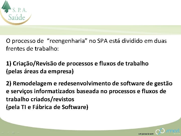 O processo de “reengenharia” no SPA está dividido em duas frentes de trabalho: 1)