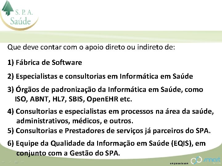 Que deve contar com o apoio direto ou indireto de: 1) Fábrica de Software