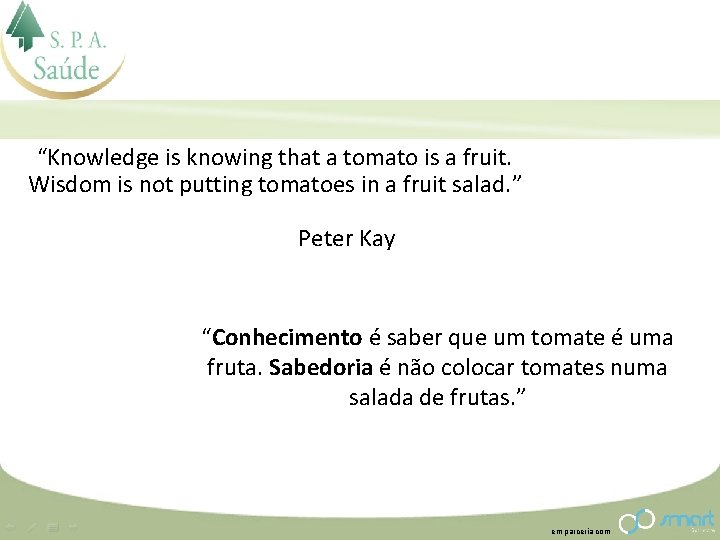 “Knowledge is knowing that a tomato is a fruit. Wisdom is not putting tomatoes
