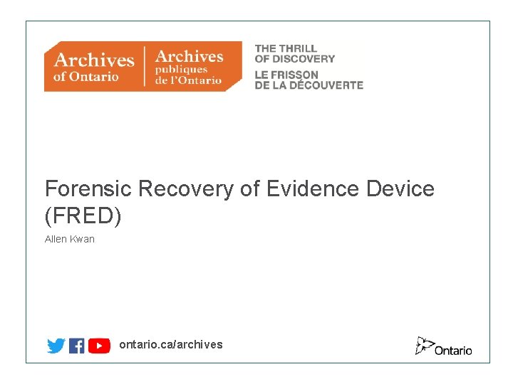 Forensic Recovery of Evidence Device (FRED) Allen Kwan ontario. ca/archives 