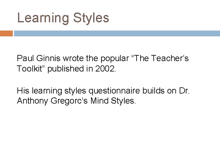 Learning Styles Paul Ginnis wrote the popular “The Teacher’s Toolkit” published in 2002. His