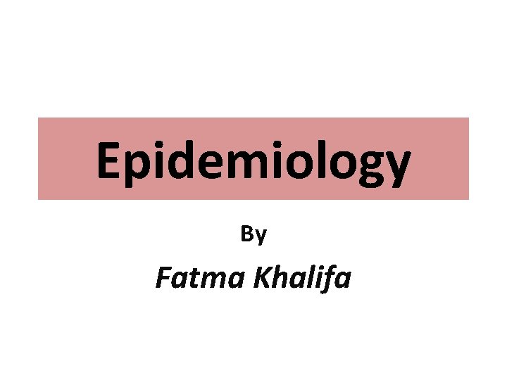 Epidemiology By Fatma Khalifa 