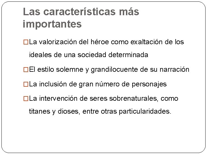 Las características más importantes �La valorización del héroe como exaltación de los ideales de