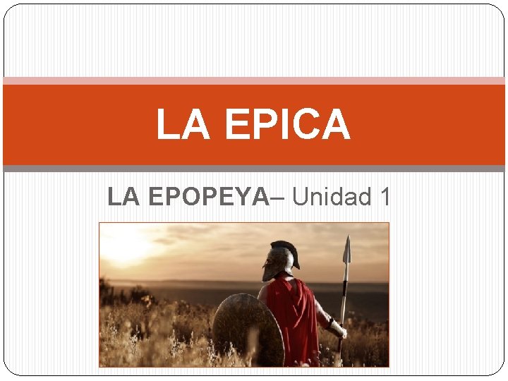 LA EPICA LA EPOPEYA– Unidad 1 