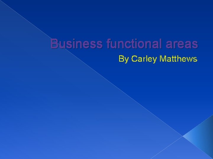 Business functional areas By Carley Matthews 