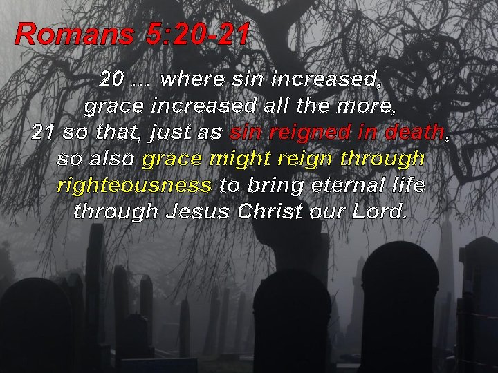 Romans 5: 20 -21 20 … where sin increased, grace increased all the more, Romans 5: 20 -21 20 … where sin increased, grace increased all the more,
