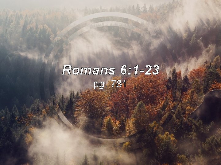 Romans 6: 1 -23 pg. 781 Romans 6: 1 -23 pg. 781