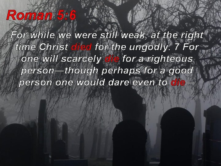 Roman 5: 6 For while we were still weak, at the right time Christ Roman 5: 6 For while we were still weak, at the right time Christ