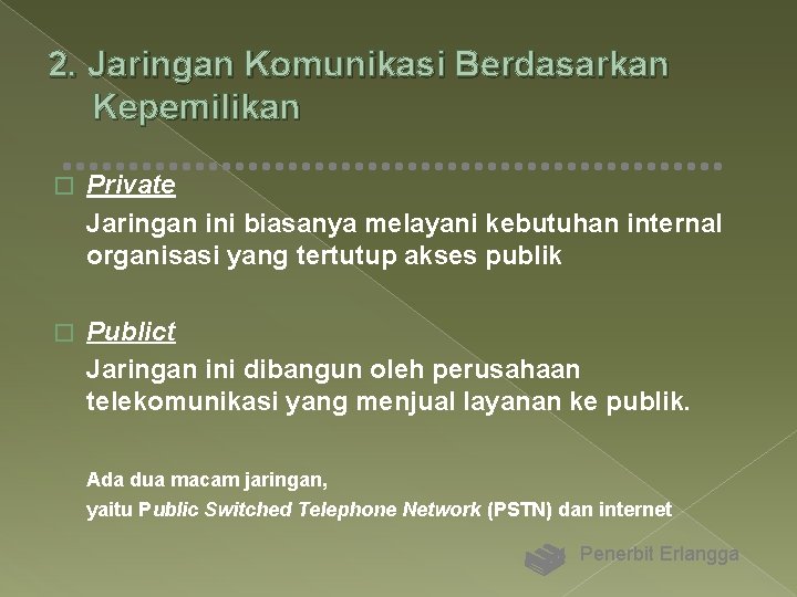 2. Jaringan Komunikasi Berdasarkan Kepemilikan � Private Jaringan ini biasanya melayani kebutuhan internal organisasi