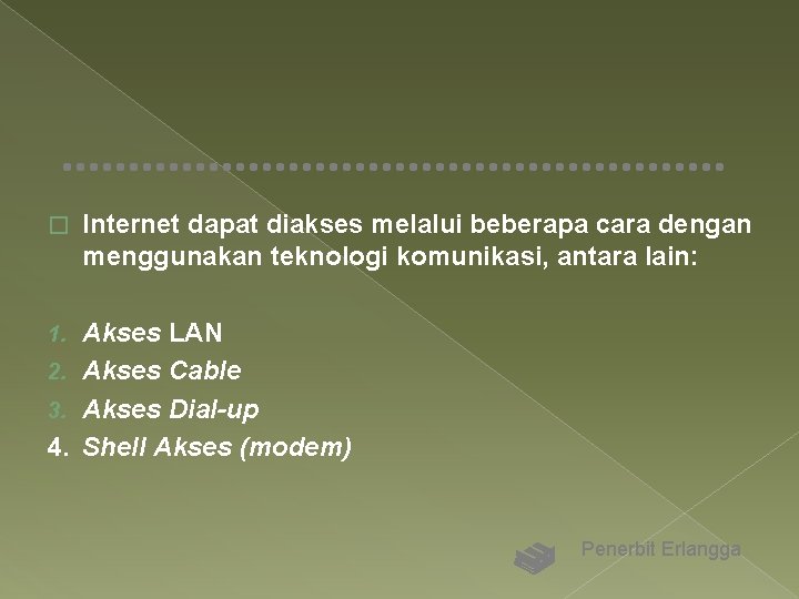 � Internet dapat diakses melalui beberapa cara dengan menggunakan teknologi komunikasi, antara lain: Akses